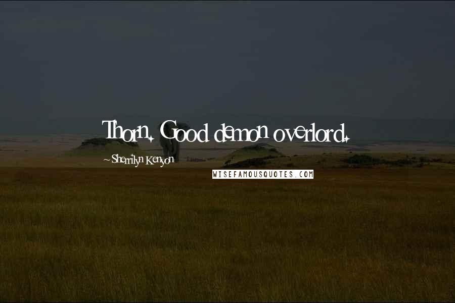 Sherrilyn Kenyon Quotes: Thorn. Good demon overlord.