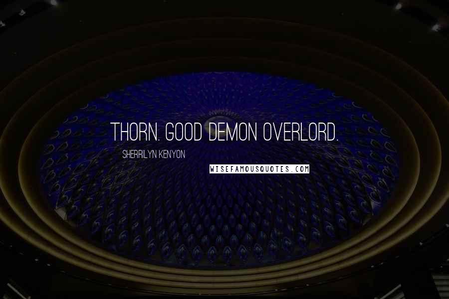 Sherrilyn Kenyon Quotes: Thorn. Good demon overlord.
