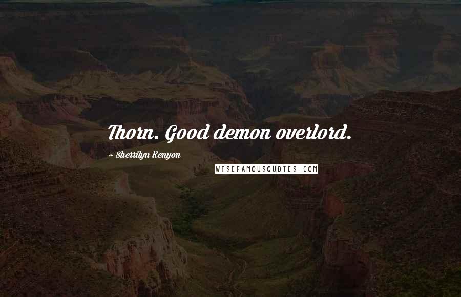 Sherrilyn Kenyon Quotes: Thorn. Good demon overlord.