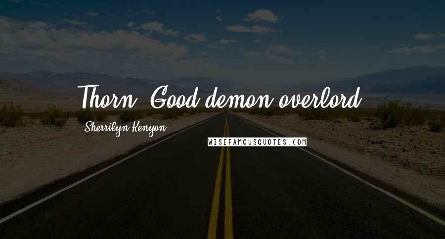 Sherrilyn Kenyon Quotes: Thorn. Good demon overlord.