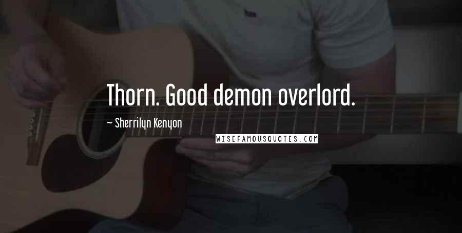 Sherrilyn Kenyon Quotes: Thorn. Good demon overlord.