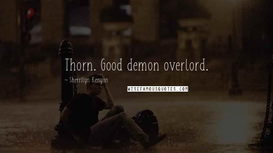 Sherrilyn Kenyon Quotes: Thorn. Good demon overlord.