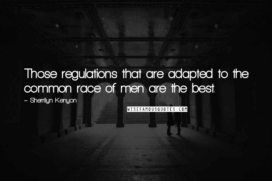 Sherrilyn Kenyon Quotes: Those regulations that are adapted to the common race of men are the best.