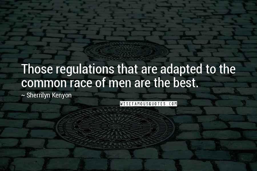 Sherrilyn Kenyon Quotes: Those regulations that are adapted to the common race of men are the best.