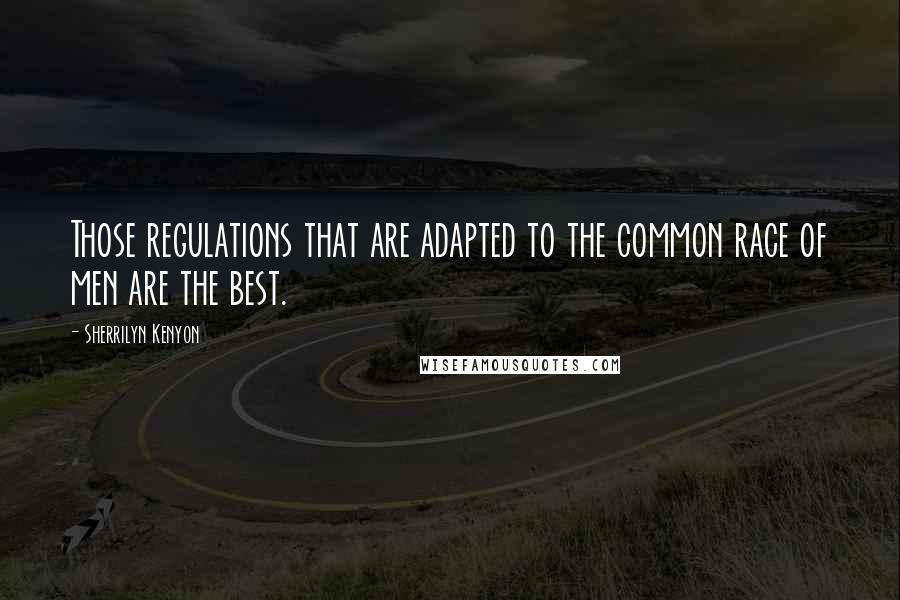 Sherrilyn Kenyon Quotes: Those regulations that are adapted to the common race of men are the best.