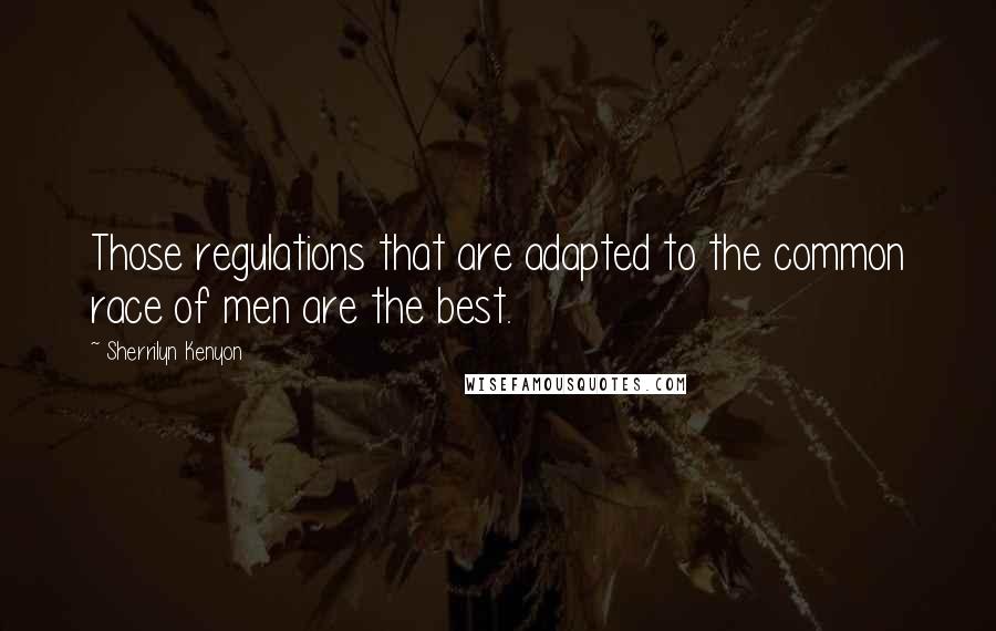 Sherrilyn Kenyon Quotes: Those regulations that are adapted to the common race of men are the best.