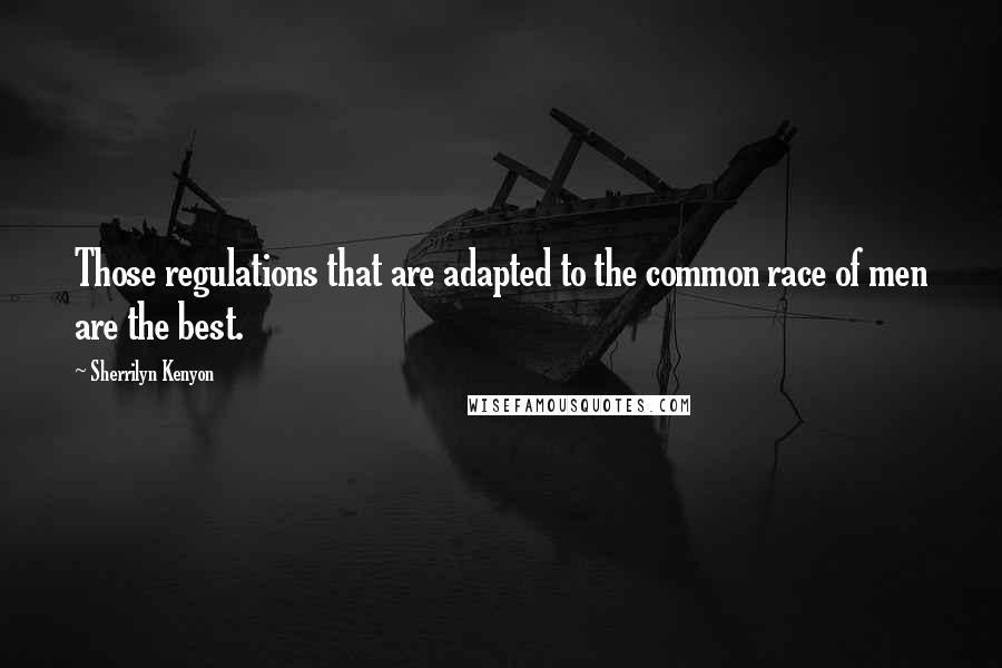 Sherrilyn Kenyon Quotes: Those regulations that are adapted to the common race of men are the best.