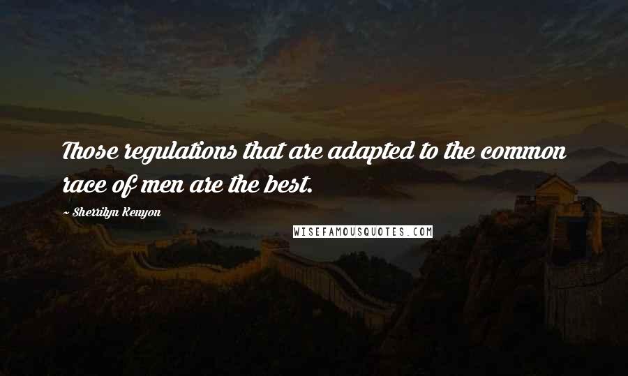 Sherrilyn Kenyon Quotes: Those regulations that are adapted to the common race of men are the best.