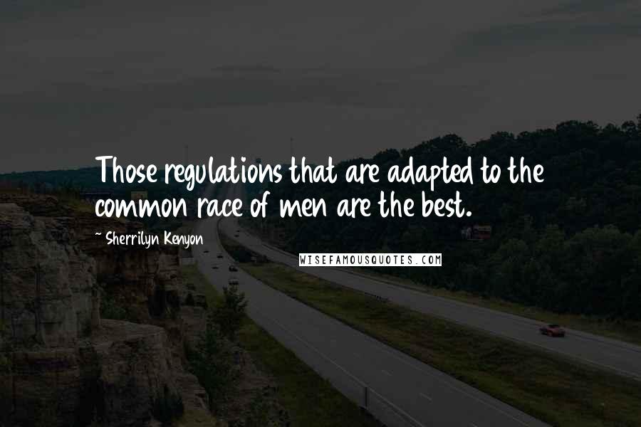 Sherrilyn Kenyon Quotes: Those regulations that are adapted to the common race of men are the best.