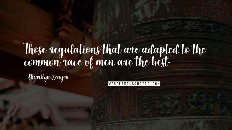 Sherrilyn Kenyon Quotes: Those regulations that are adapted to the common race of men are the best.