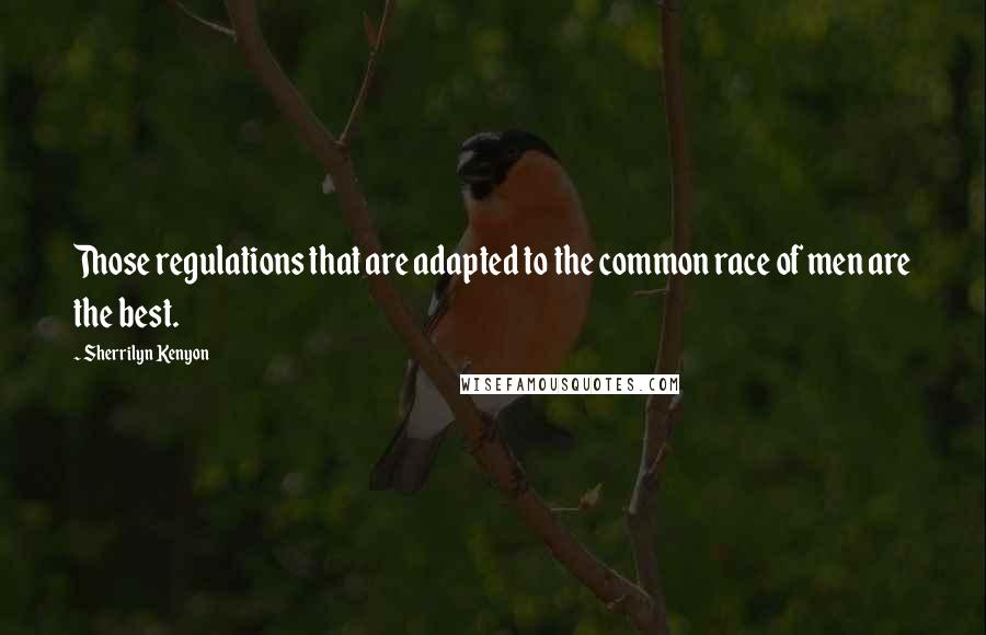 Sherrilyn Kenyon Quotes: Those regulations that are adapted to the common race of men are the best.