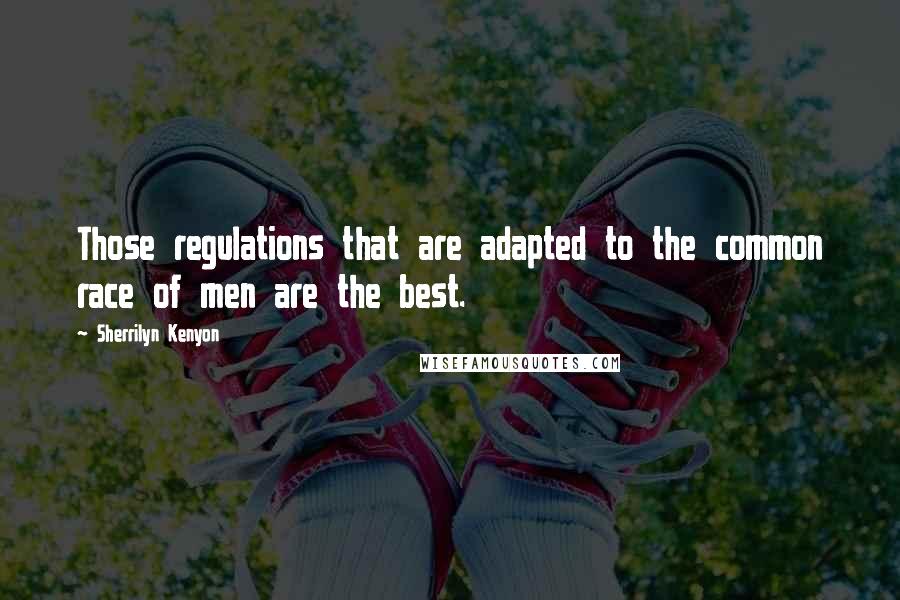 Sherrilyn Kenyon Quotes: Those regulations that are adapted to the common race of men are the best.