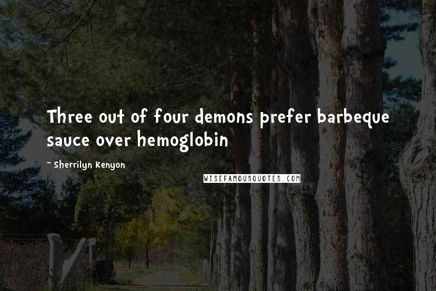 Sherrilyn Kenyon Quotes: Three out of four demons prefer barbeque sauce over hemoglobin