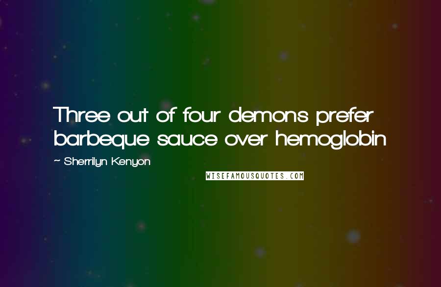 Sherrilyn Kenyon Quotes: Three out of four demons prefer barbeque sauce over hemoglobin