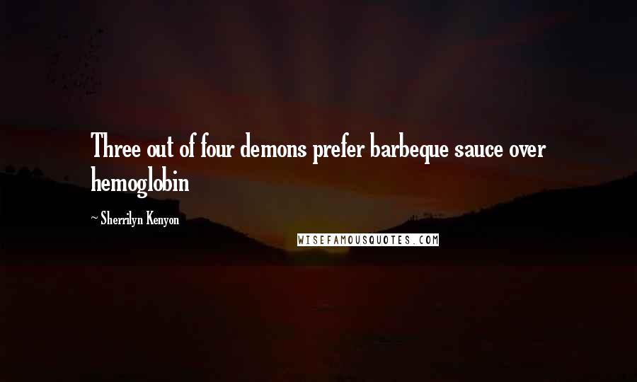 Sherrilyn Kenyon Quotes: Three out of four demons prefer barbeque sauce over hemoglobin