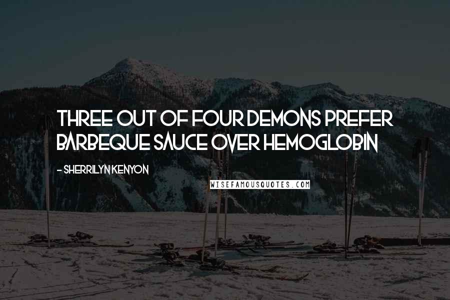 Sherrilyn Kenyon Quotes: Three out of four demons prefer barbeque sauce over hemoglobin