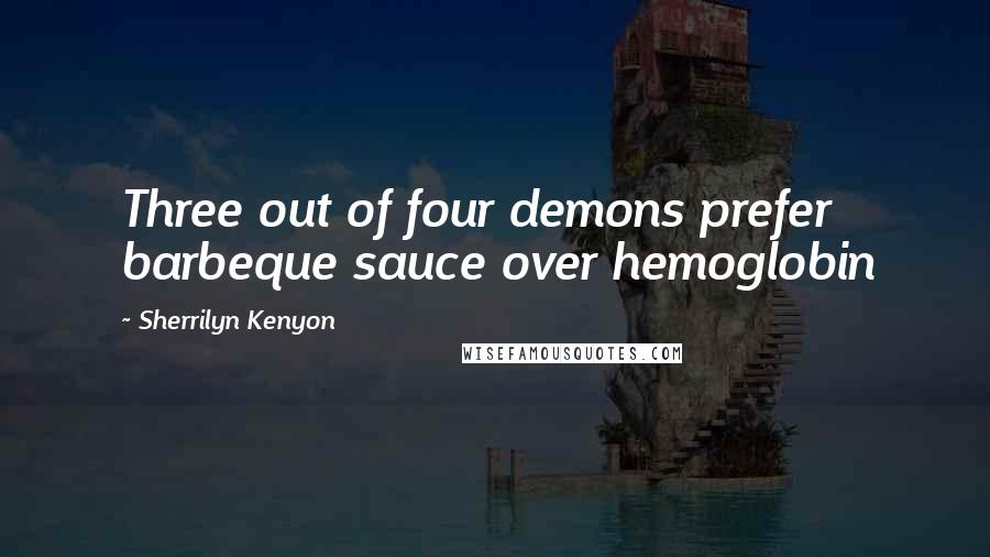 Sherrilyn Kenyon Quotes: Three out of four demons prefer barbeque sauce over hemoglobin