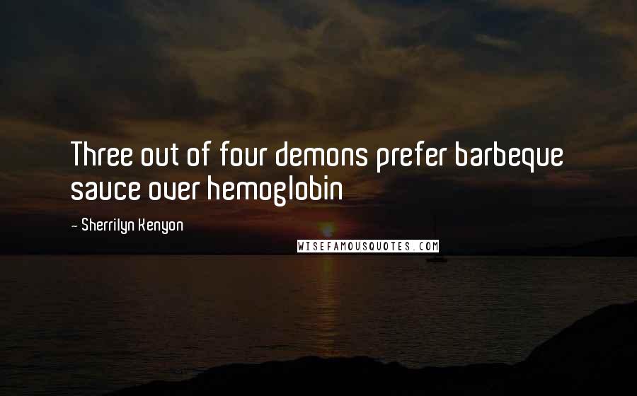 Sherrilyn Kenyon Quotes: Three out of four demons prefer barbeque sauce over hemoglobin