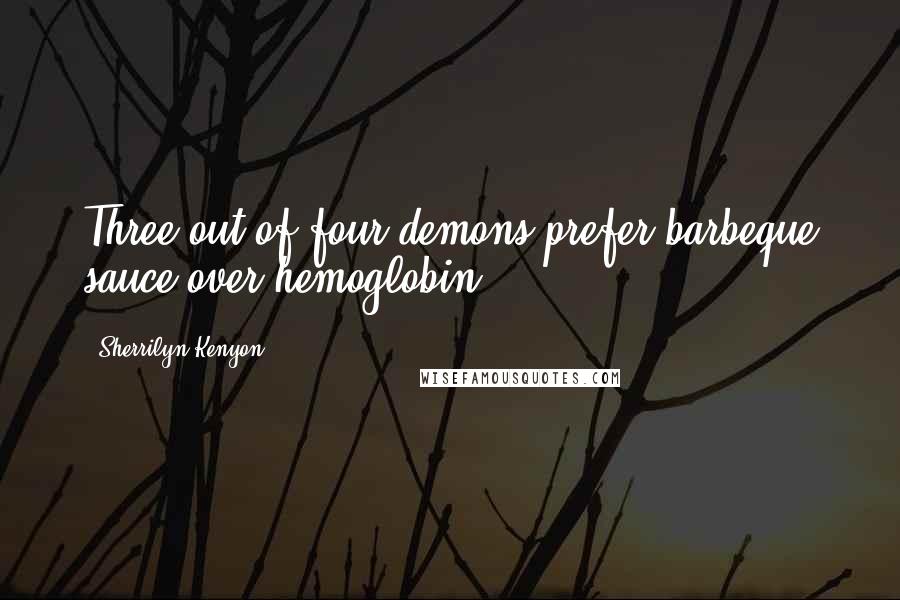 Sherrilyn Kenyon Quotes: Three out of four demons prefer barbeque sauce over hemoglobin