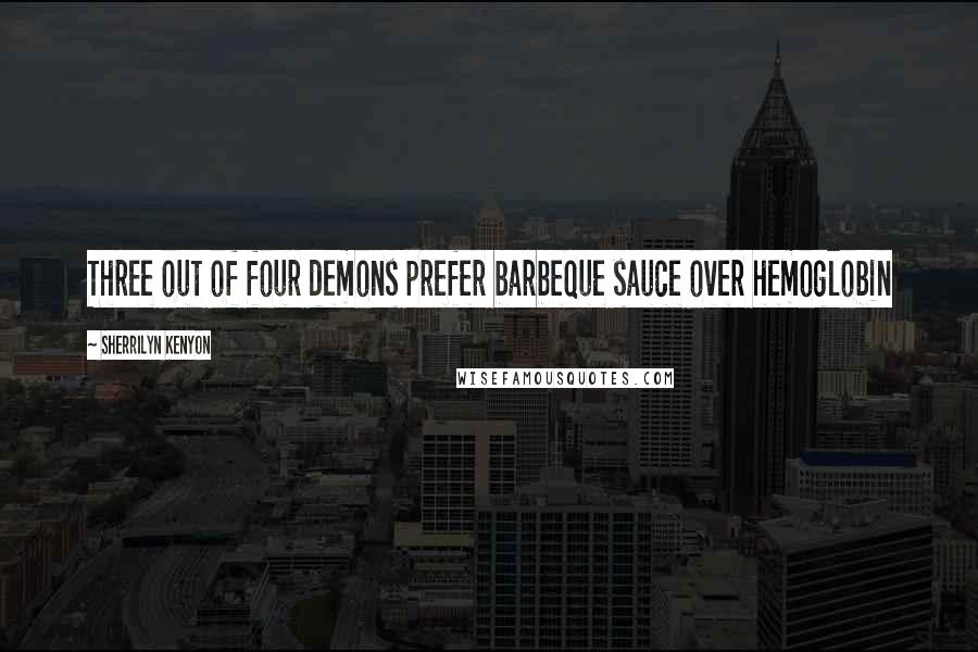 Sherrilyn Kenyon Quotes: Three out of four demons prefer barbeque sauce over hemoglobin