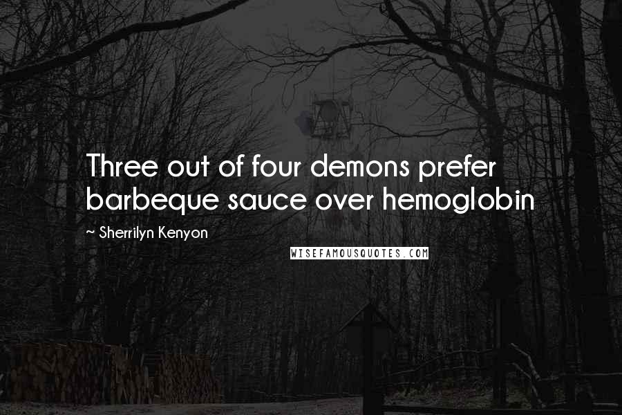 Sherrilyn Kenyon Quotes: Three out of four demons prefer barbeque sauce over hemoglobin