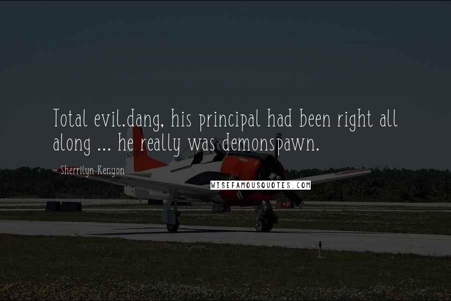 Sherrilyn Kenyon Quotes: Total evil.dang, his principal had been right all along ... he really was demonspawn.