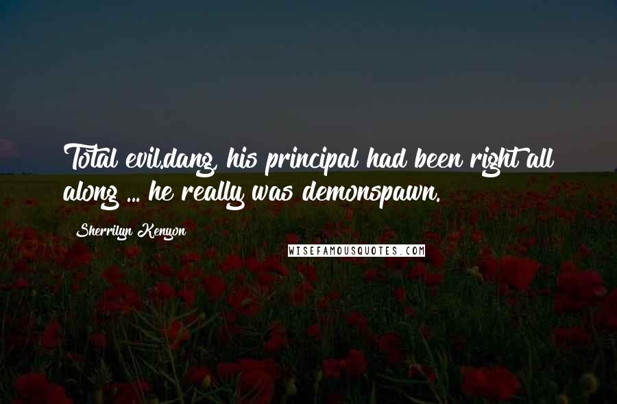 Sherrilyn Kenyon Quotes: Total evil.dang, his principal had been right all along ... he really was demonspawn.