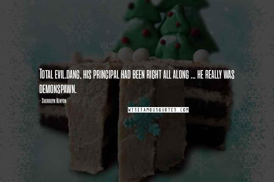 Sherrilyn Kenyon Quotes: Total evil.dang, his principal had been right all along ... he really was demonspawn.