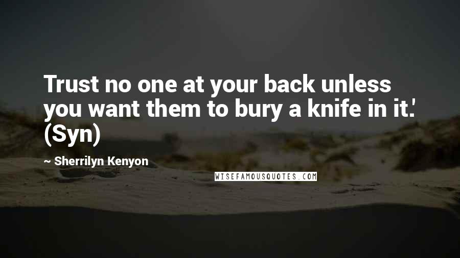 Sherrilyn Kenyon Quotes: Trust no one at your back unless you want them to bury a knife in it.' (Syn)