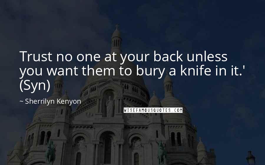 Sherrilyn Kenyon Quotes: Trust no one at your back unless you want them to bury a knife in it.' (Syn)