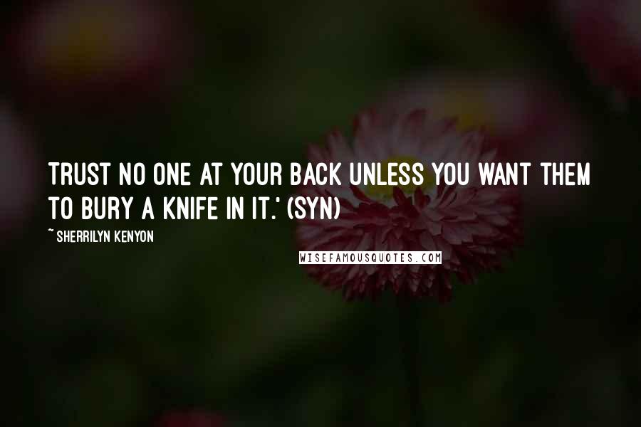 Sherrilyn Kenyon Quotes: Trust no one at your back unless you want them to bury a knife in it.' (Syn)