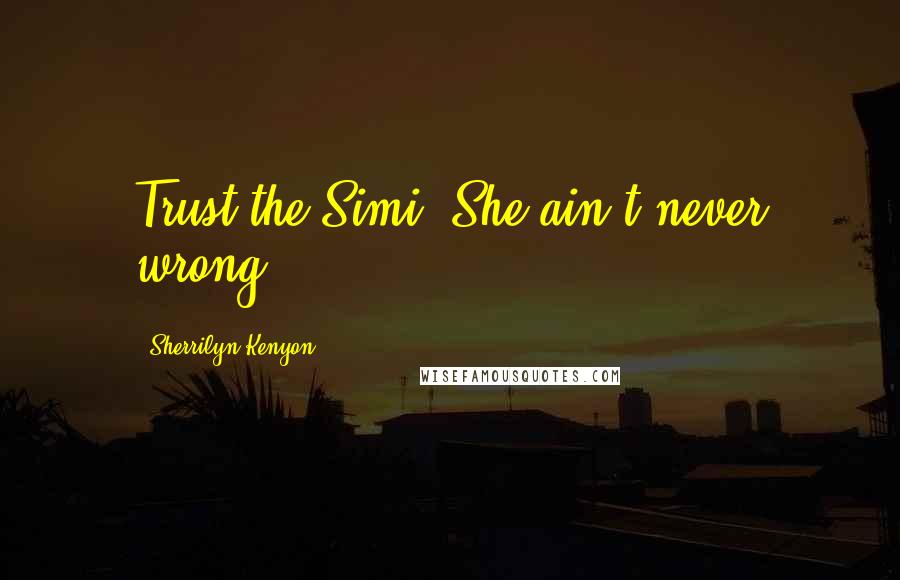 Sherrilyn Kenyon Quotes: Trust the Simi. She ain't never wrong.