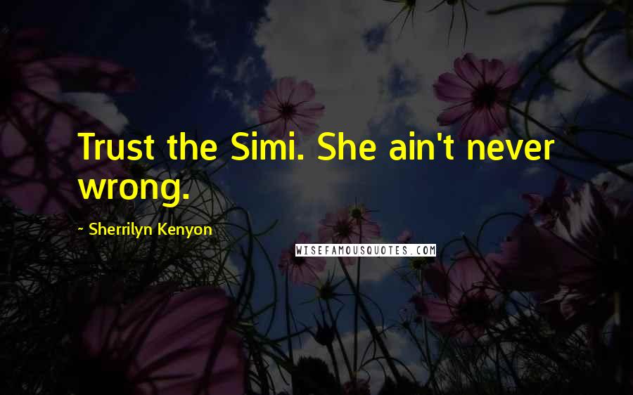 Sherrilyn Kenyon Quotes: Trust the Simi. She ain't never wrong.