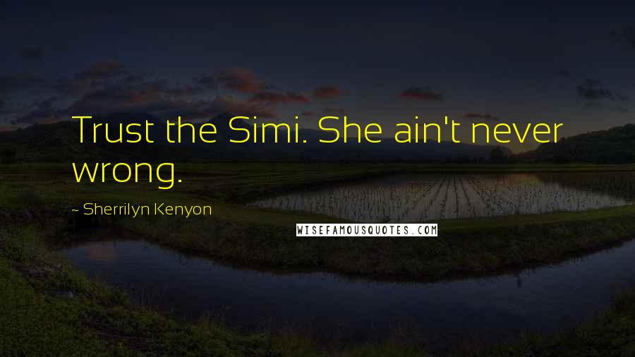 Sherrilyn Kenyon Quotes: Trust the Simi. She ain't never wrong.