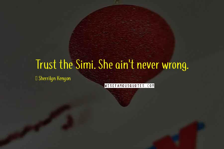 Sherrilyn Kenyon Quotes: Trust the Simi. She ain't never wrong.