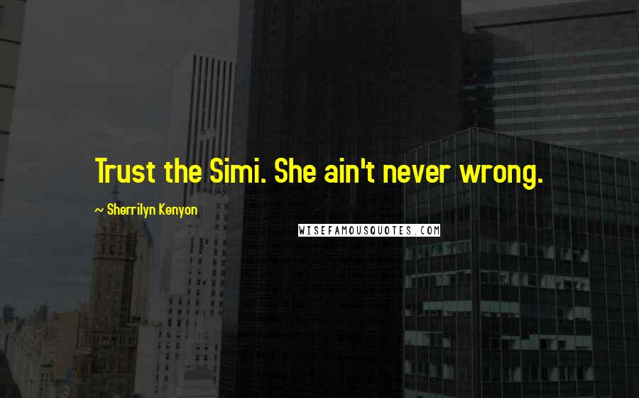 Sherrilyn Kenyon Quotes: Trust the Simi. She ain't never wrong.