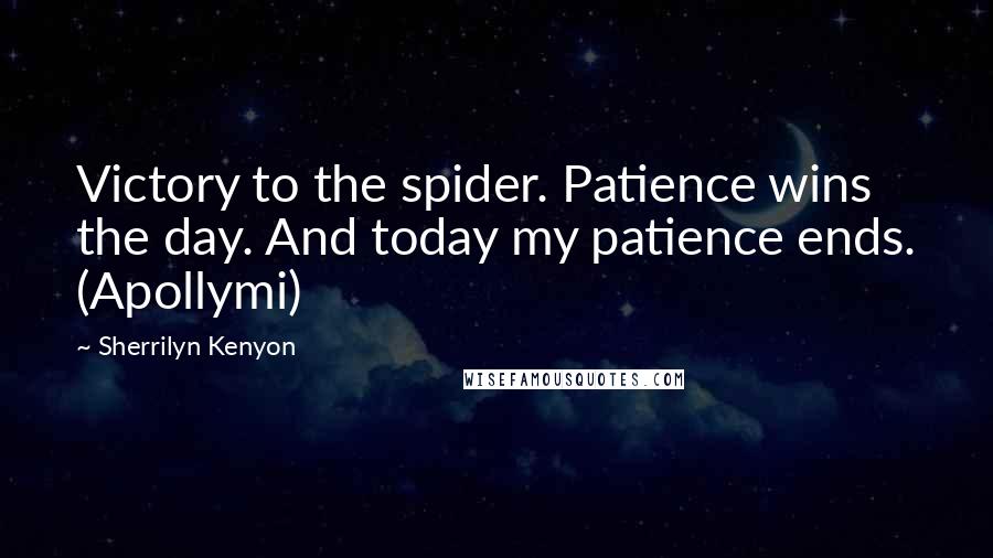 Sherrilyn Kenyon Quotes: Victory to the spider. Patience wins the day. And today my patience ends. (Apollymi)