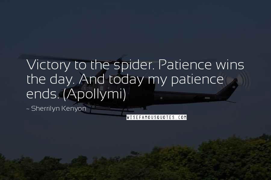 Sherrilyn Kenyon Quotes: Victory to the spider. Patience wins the day. And today my patience ends. (Apollymi)