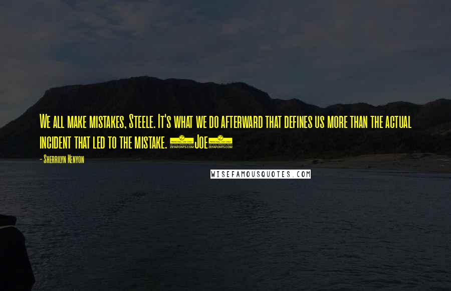 Sherrilyn Kenyon Quotes: We all make mistakes, Steele. It's what we do afterward that defines us more than the actual incident that led to the mistake. (Joe)