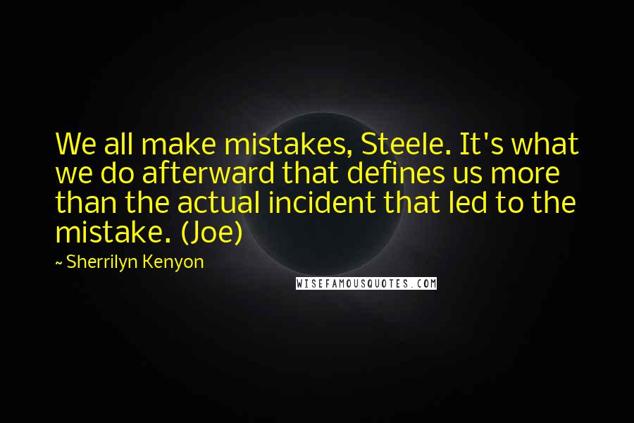 Sherrilyn Kenyon Quotes: We all make mistakes, Steele. It's what we do afterward that defines us more than the actual incident that led to the mistake. (Joe)