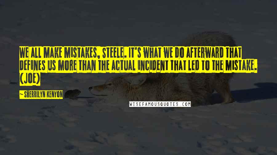 Sherrilyn Kenyon Quotes: We all make mistakes, Steele. It's what we do afterward that defines us more than the actual incident that led to the mistake. (Joe)
