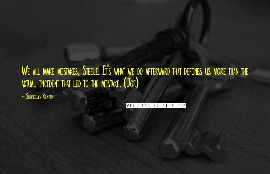 Sherrilyn Kenyon Quotes: We all make mistakes, Steele. It's what we do afterward that defines us more than the actual incident that led to the mistake. (Joe)