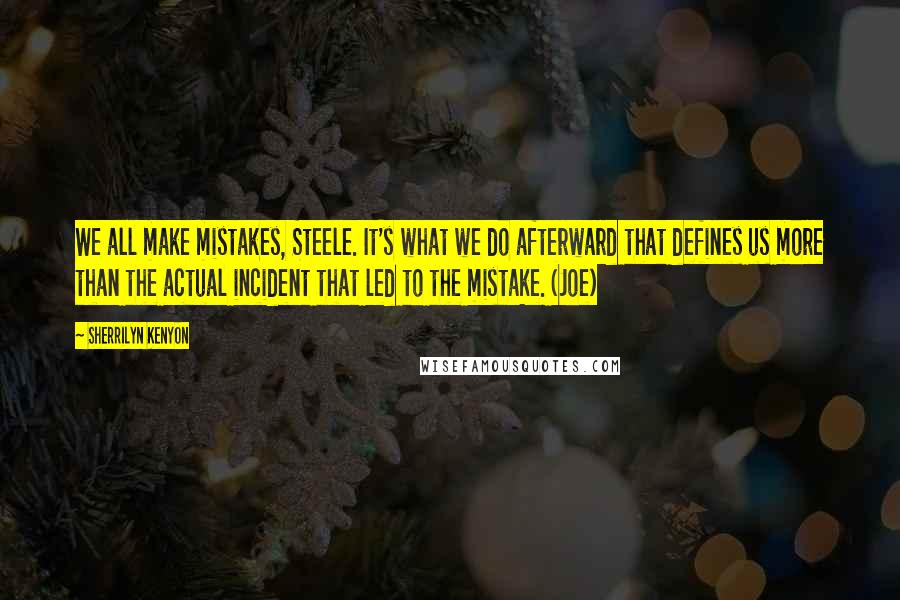 Sherrilyn Kenyon Quotes: We all make mistakes, Steele. It's what we do afterward that defines us more than the actual incident that led to the mistake. (Joe)