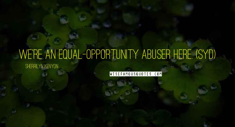 Sherrilyn Kenyon Quotes: We're an equal-opportunity abuser here. (Syd)