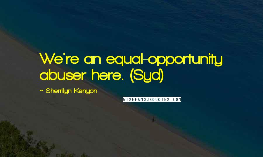 Sherrilyn Kenyon Quotes: We're an equal-opportunity abuser here. (Syd)