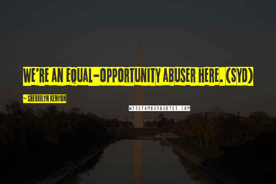 Sherrilyn Kenyon Quotes: We're an equal-opportunity abuser here. (Syd)