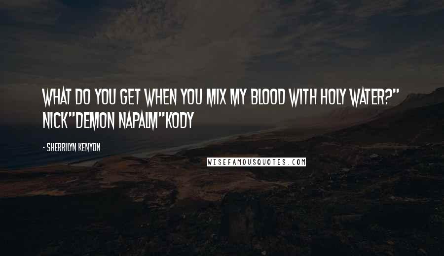 Sherrilyn Kenyon Quotes: What do you get when you mix my blood with holy water?" Nick"Demon napalm"Kody