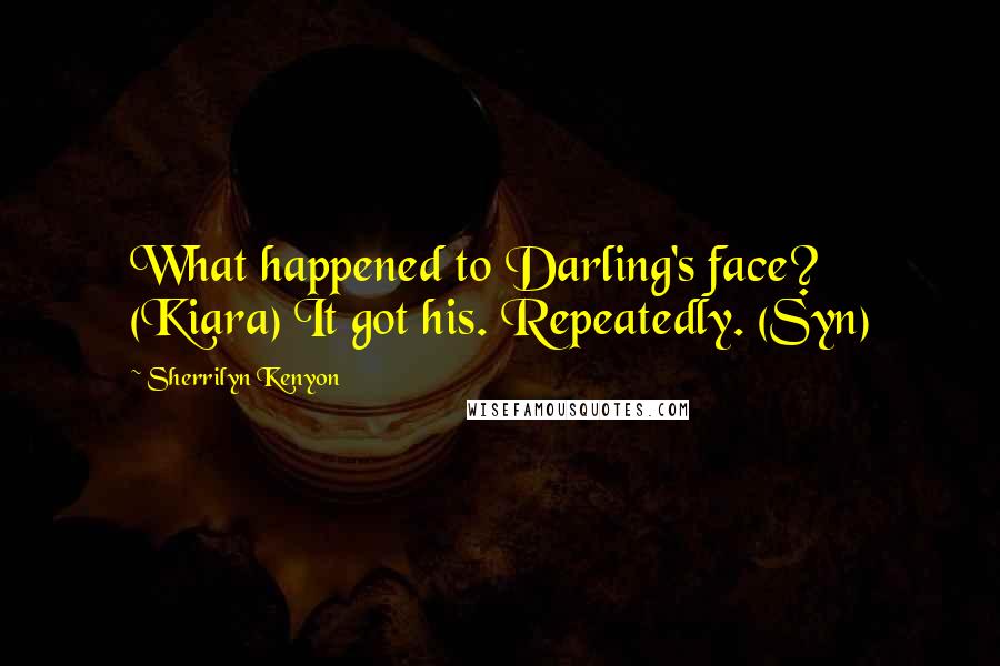Sherrilyn Kenyon Quotes: What happened to Darling's face? (Kiara) It got his. Repeatedly. (Syn)
