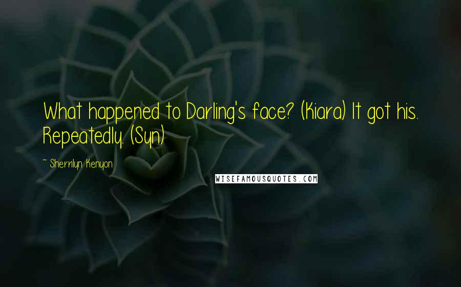 Sherrilyn Kenyon Quotes: What happened to Darling's face? (Kiara) It got his. Repeatedly. (Syn)
