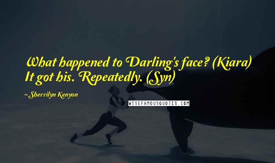 Sherrilyn Kenyon Quotes: What happened to Darling's face? (Kiara) It got his. Repeatedly. (Syn)